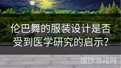 伦巴舞的服装设计是否受到医学研究的启示？