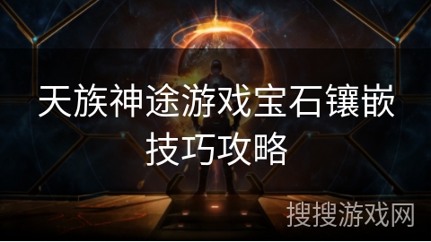 天族神途游戏宝石镶嵌技巧攻略