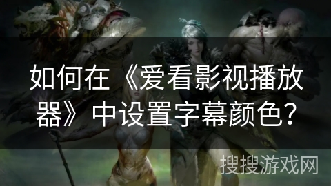 如何在《爱看影视播放器》中设置字幕颜色? 如何在《爱看影视播放器》中设置字幕颜色?