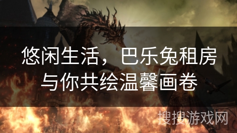 悠闲生活，巴乐兔租房与你共绘温馨画卷