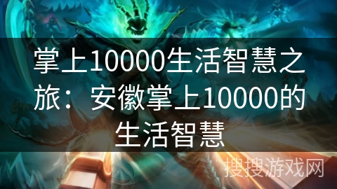 掌上10000生活智慧之旅：安徽掌上10000的生活智慧