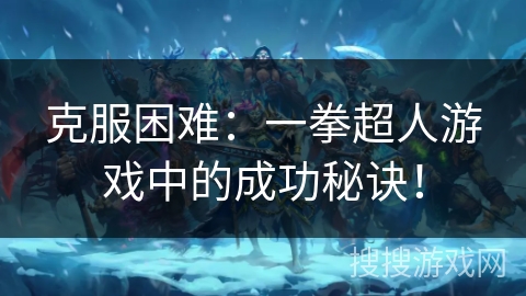 克服困难：一拳超人游戏中的成功秘诀！