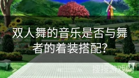 双人舞的音乐是否与舞者的着装搭配？