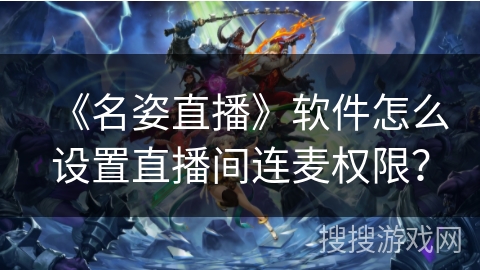 《名姿直播》软件怎么设置直播间连麦权限？