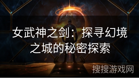女武神之剑：探寻幻境之城的秘密探索