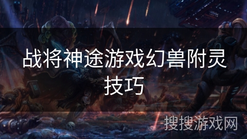 战将神途游戏幻兽附灵技巧