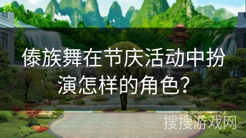 傣族舞在节庆活动中扮演怎样的角色？