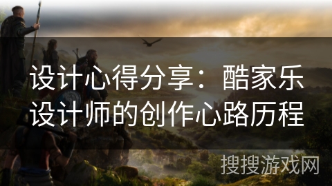 设计心得分享：酷家乐设计师的创作心路历程