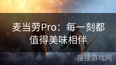麦当劳Pro：每一刻都值得美味相伴
