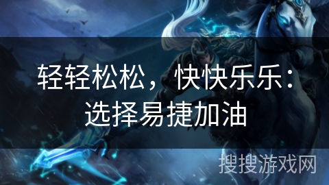 轻轻松松，快快乐乐：选择易捷加油