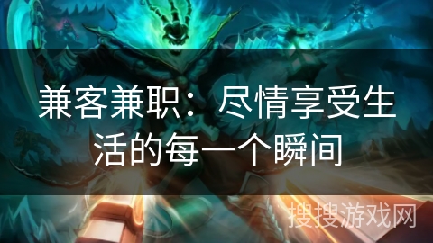 兼客兼职：尽情享受生活的每一个瞬间