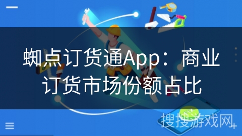 蜘点订货通App：商业订货市场份额占比