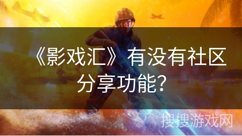 《影戏汇》有没有社区分享功能？