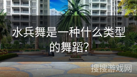 水兵舞是一种什么类型的舞蹈？