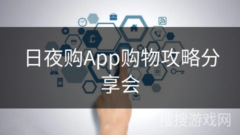 日夜购App购物攻略分享会