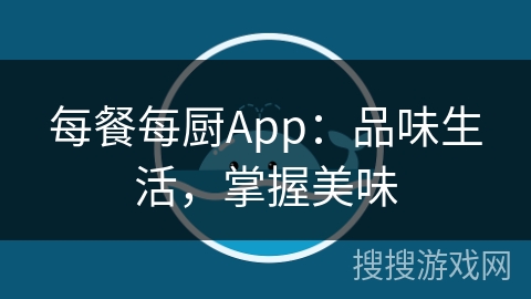 每餐每厨App：品味生活，掌握美味