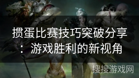 掼蛋比赛技巧突破分享：游戏胜利的新视角
