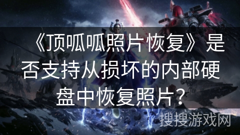 《顶呱呱照片恢复》是否支持从损坏的内部硬盘中恢复照片？