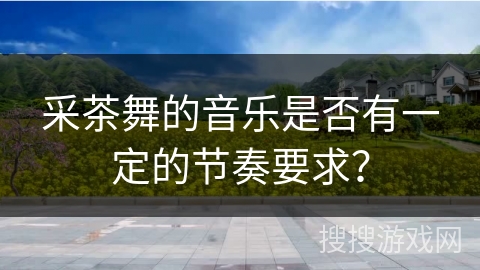 采茶舞的音乐是否有一定的节奏要求？