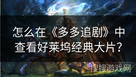 怎么在《多多追剧》中查看好莱坞经典大片? 怎么在《多多追剧》中查看好莱坞经典大片?