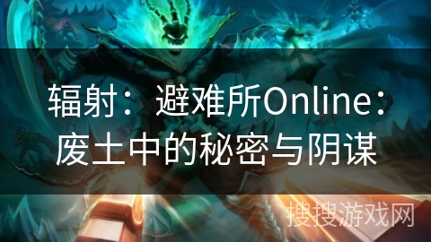 辐射:避难所Online:废土中的秘密与阴谋 辐射:避难所Online:废土中的秘密与阴谋