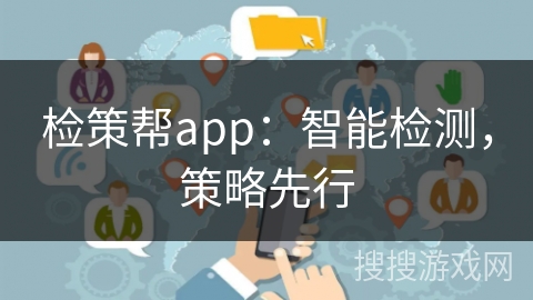 检策帮app：智能检测，策略先行