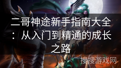 二哥神途新手指南大全：从入门到精通的成长之路