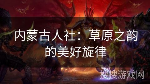 内蒙古人社：草原之韵的美好旋律