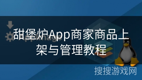 甜堡炉App商家商品上架与管理教程