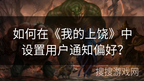 如何在《我的上饶》中设置用户通知偏好？