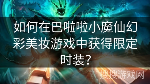 如何在巴啦啦小魔仙幻彩美妆游戏中获得限定时装？
