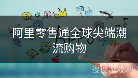 阿里零售通全球尖端潮流购物