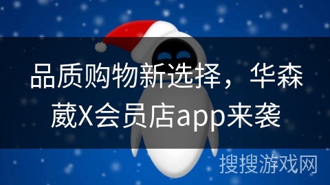 品质购物新选择，华森葳X会员店app来袭