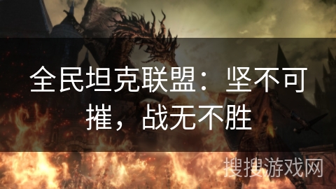 全民坦克联盟：坚不可摧，战无不胜