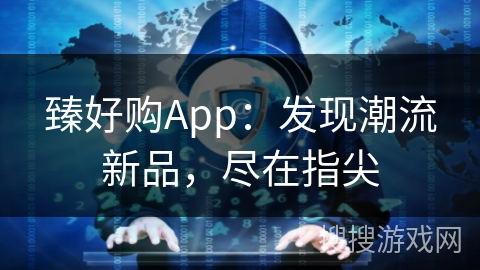 臻好购App：发现潮流新品，尽在指尖