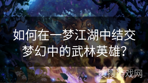 如何在一梦江湖中结交梦幻中的武林英雄？