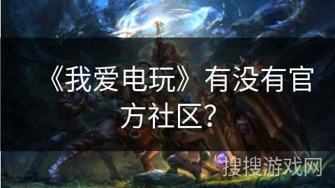 《我爱电玩》有没有官方社区？