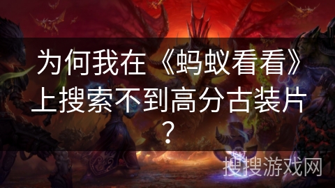 为何我在《蚂蚁看看》上搜索不到高分古装片？