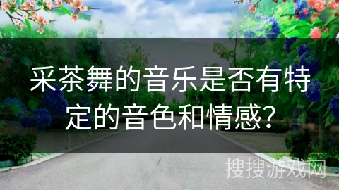 采茶舞的音乐是否有特定的音色和情感？