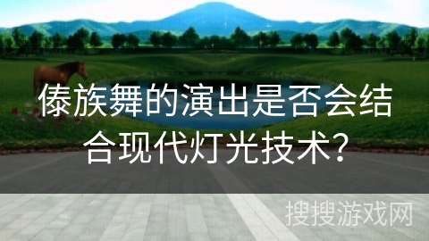 傣族舞的演出是否会结合现代灯光技术？