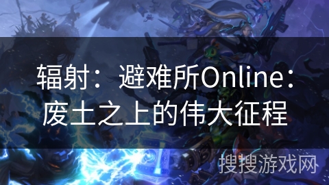 辐射：避难所Online：废土之上的伟大征程