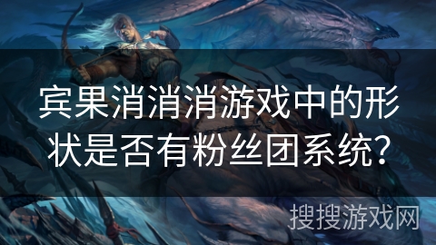 宾果消消消游戏中的形状是否有粉丝团系统？