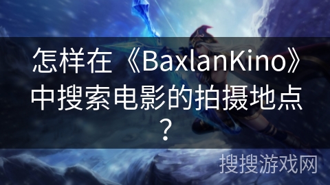 怎样在《BaxlanKino》中搜索电影的拍摄地点？