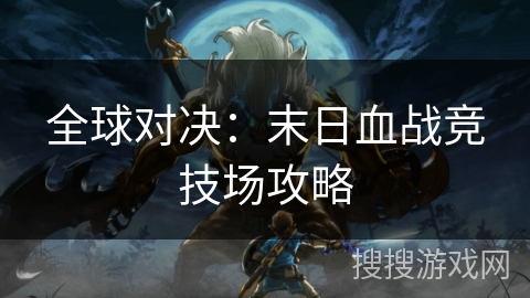 全球对决：末日血战竞技场攻略