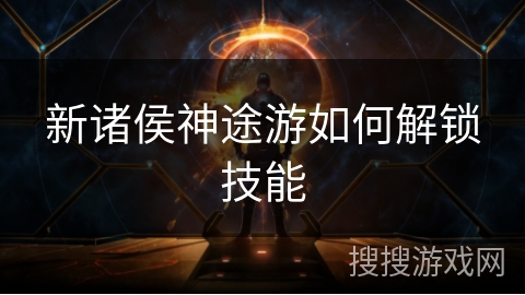 新诸侯神途游如何解锁技能