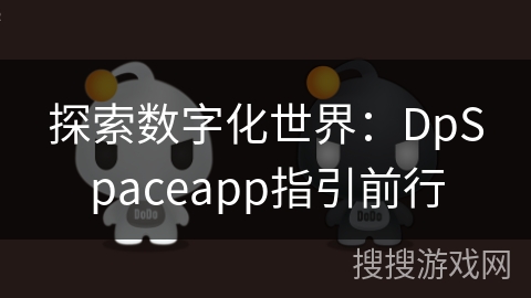 探索数字化世界：DpSpaceapp指引前行