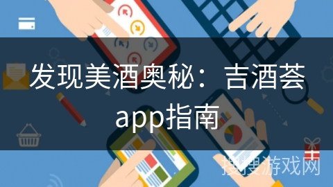 发现美酒奥秘：吉酒荟app指南