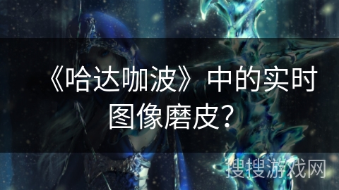 《哈达咖波》中的实时图像磨皮？