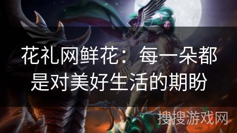 花礼网鲜花：每一朵都是对美好生活的期盼