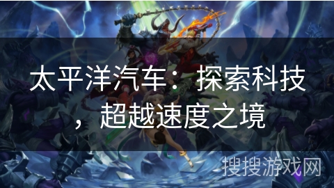 太平洋汽车：探索科技，超越速度之境